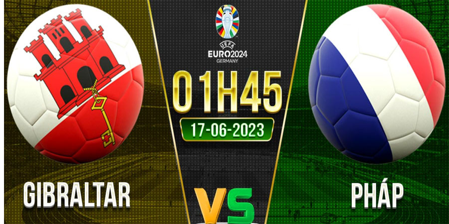 Nhận định bóng đá Gibraltar vs Pháp 01:45 ngày 17/6 – EURO (Kate)