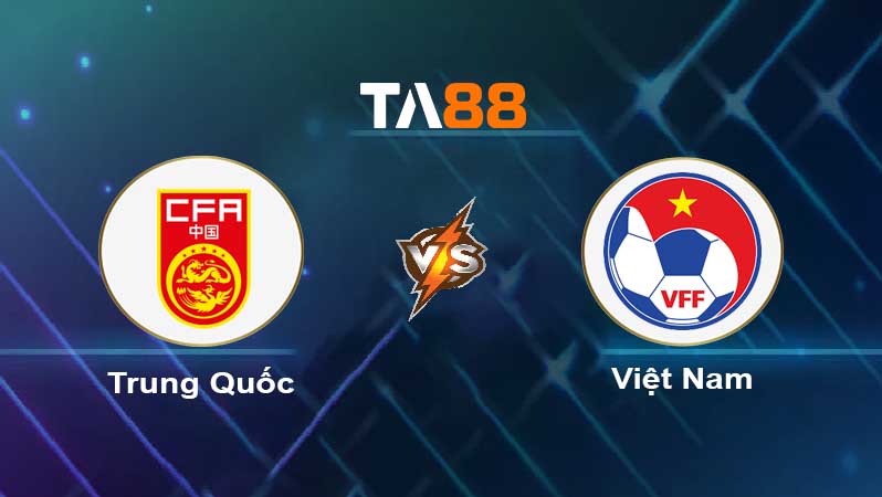 Soi kèo Trung Quốc vs Việt Nam 