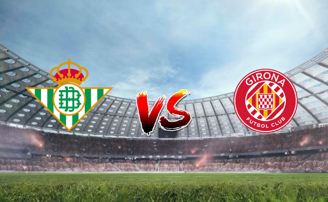 Nhận định soi kèo Betis vs Girona, 01h00 22/12/2023 - La Liga