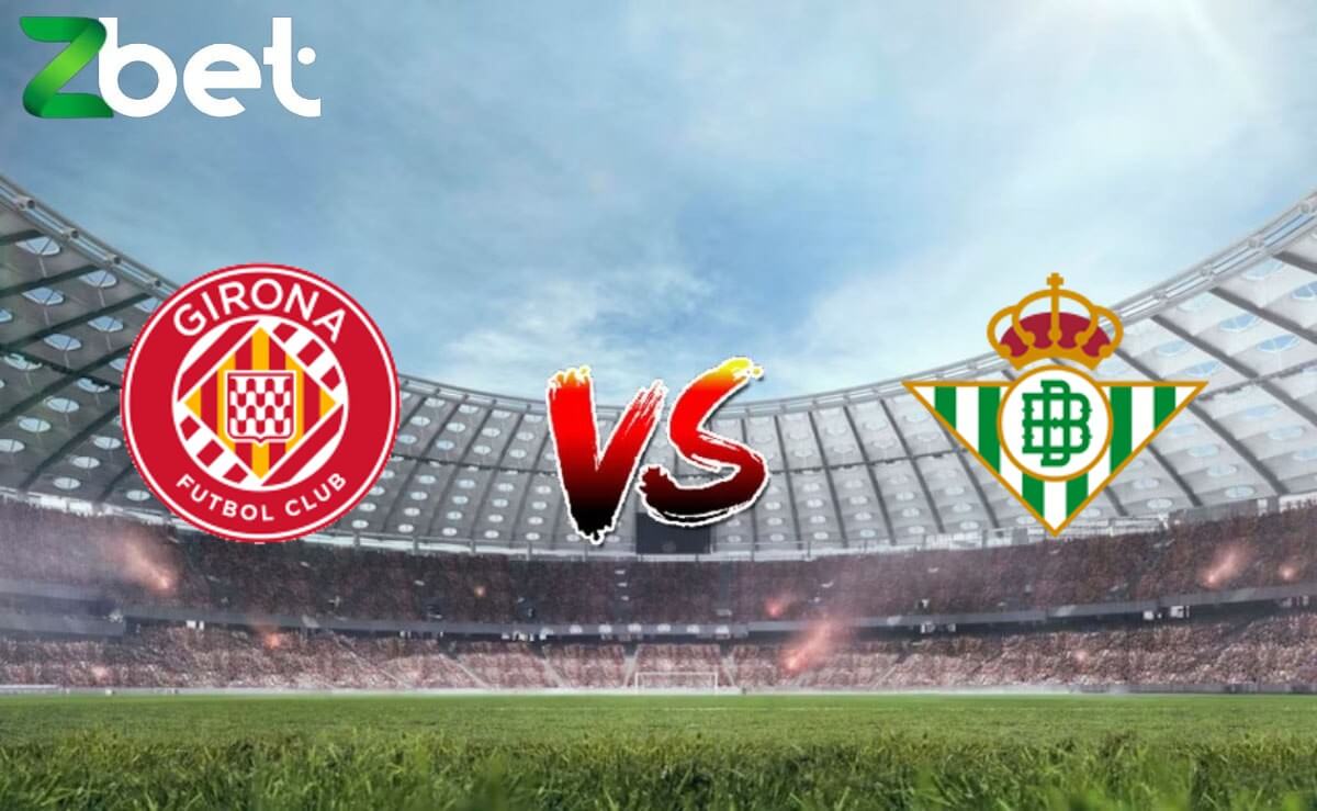 Nhận định soi kèo Girona vs Real Betis, 21h15 31/03/2024 – La Liga