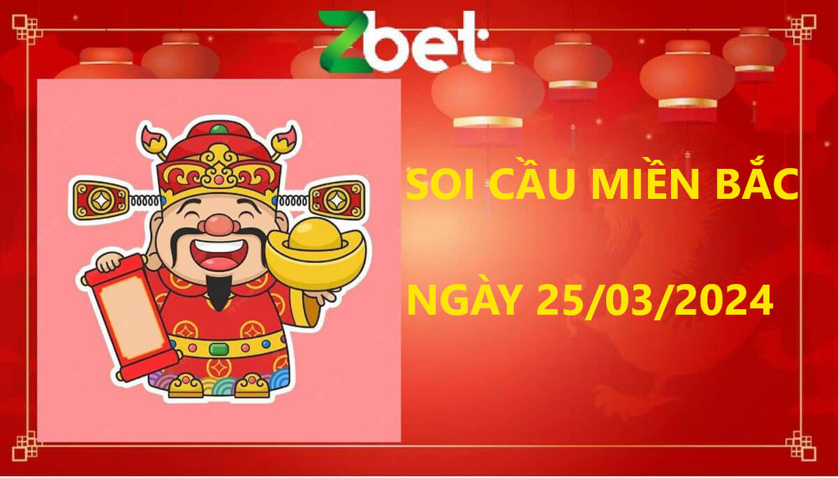Zbet Soi Cầu Miền Bắc, Thứ hai ngày 25/03/2024 - XSMB