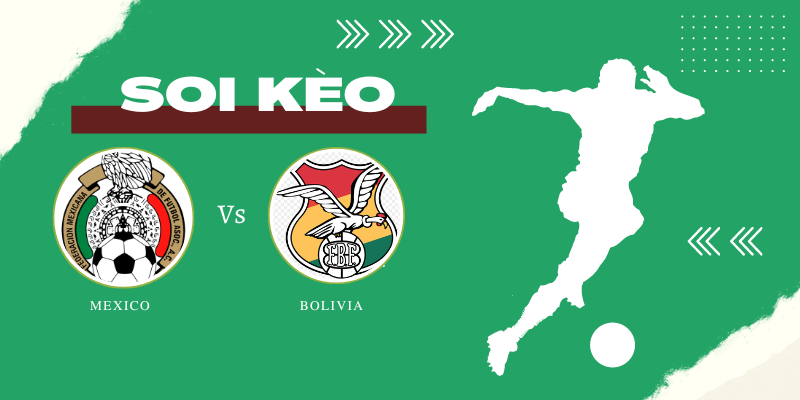 Soi kèo nhà cái Mexico vs Bolivia – Giao hữu quốc tế – 01/6/2024