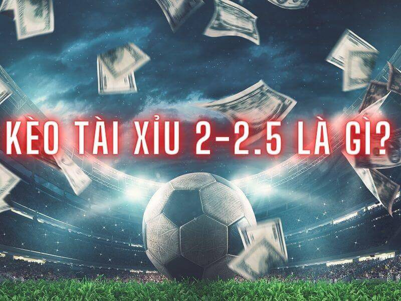 Kèo tài xỉu 2,25 trái