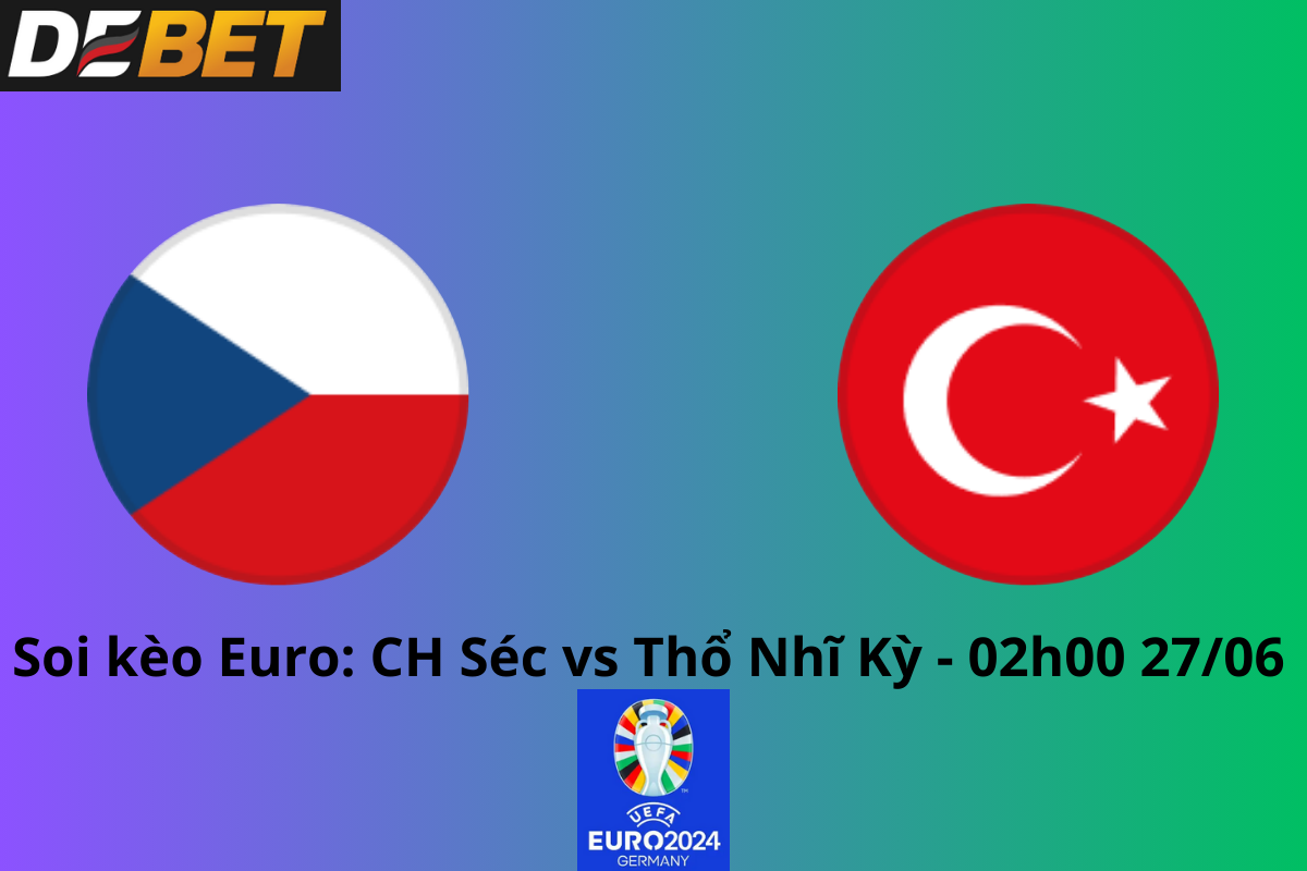 Soi kèo CH Séc vs Thổ Nhĩ Kỳ 02h00 ngày 27/06/2024 – Euro 2024