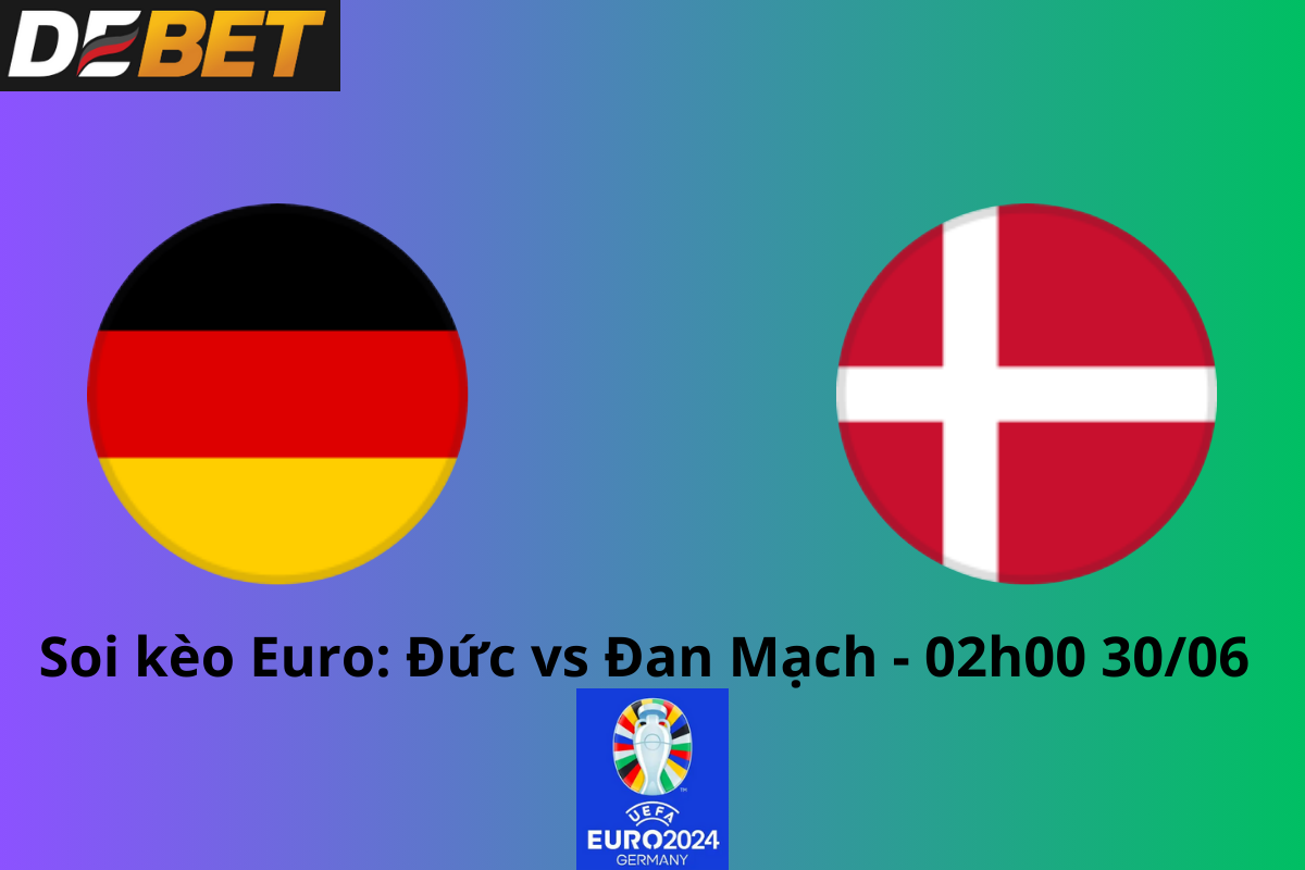 Soi kèo Đức vs Đan Mạch 02h00 ngày 30/06/2024 – Euro 2024