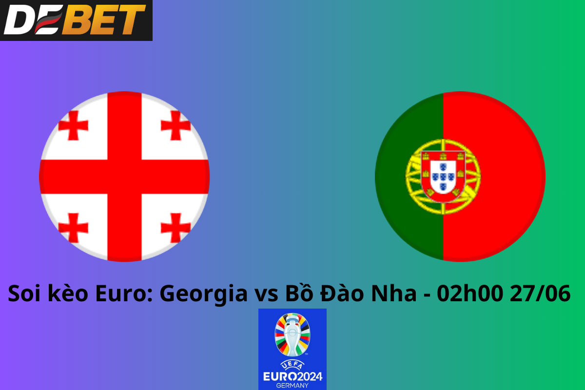 Soi kèo Georgia vs Bồ Đào Nha 02h00 ngày 27/06/2024 – Euro 2024