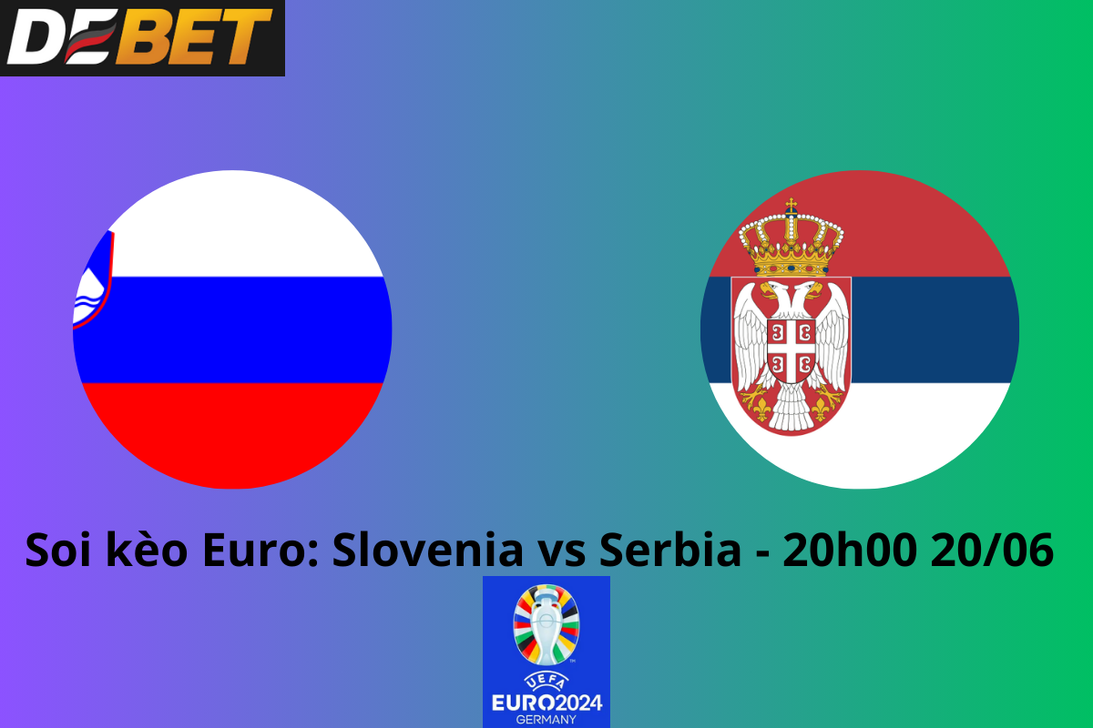 Soi kèo Slovenia vs Serbia 20h00 20/06/2024 - Euro 2024