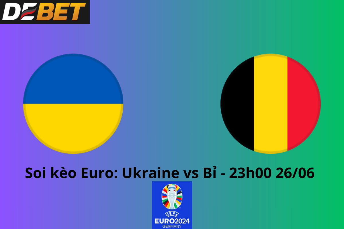 Soi kèo Ukraine vs Bỉ 23h00 26/06/2024 – Euro 2024