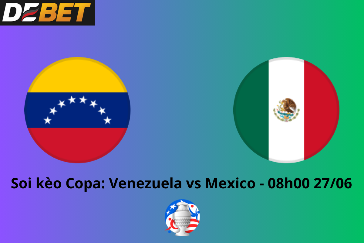 Soi kèo Venezuela vs Mexico 08h00 ngày 27/06/2024 – Copa America 2024