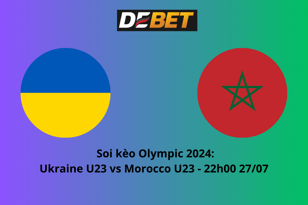 Soi kèo U23 Ukraine vs U23 Morocco 22h00 ngày 27/07/2024 – Olympic Paris 2024