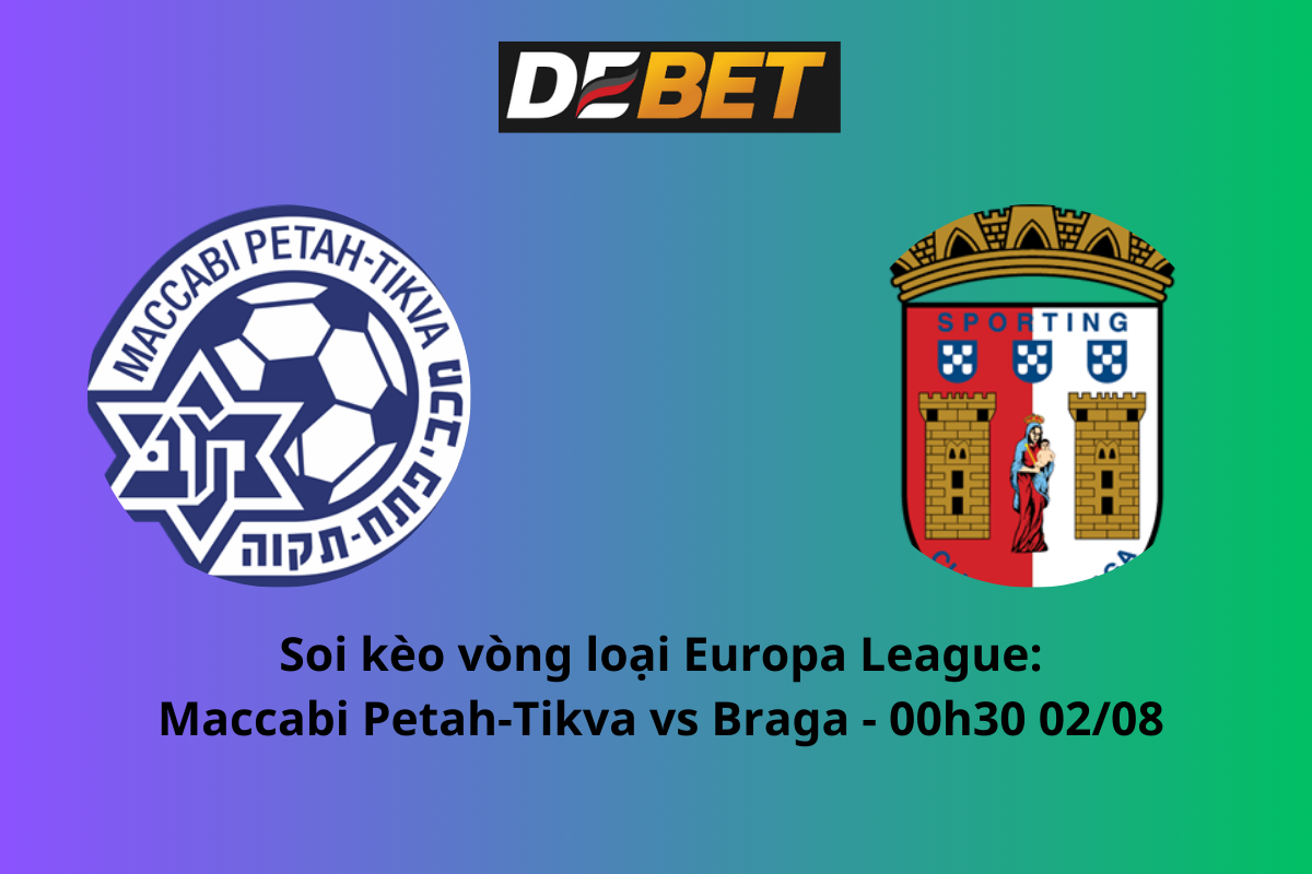 Soi kèo Maccabi Petah-Tikva vs Braga 00h30 ngày 02/08/2024 – Vòng loại Europa League