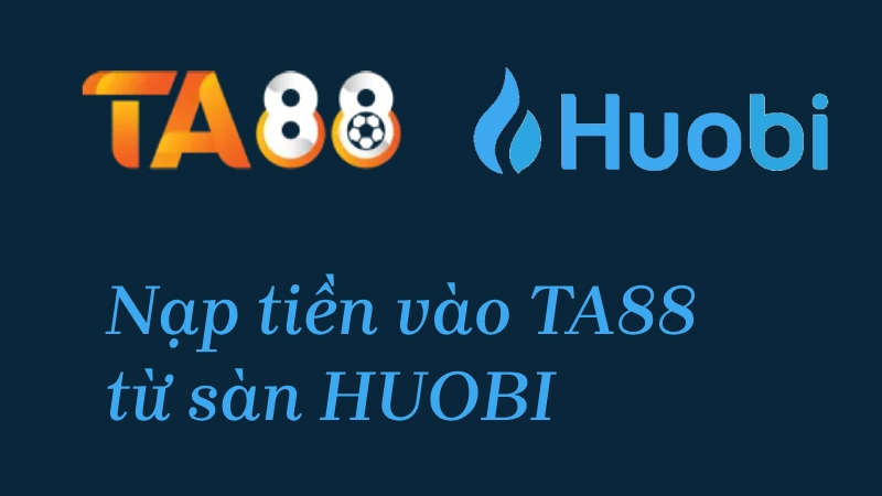 Hướng dẫn nạp tiền ảo USDT – BNB – ETH vào TA88 từ sàn Huobi (HTX)