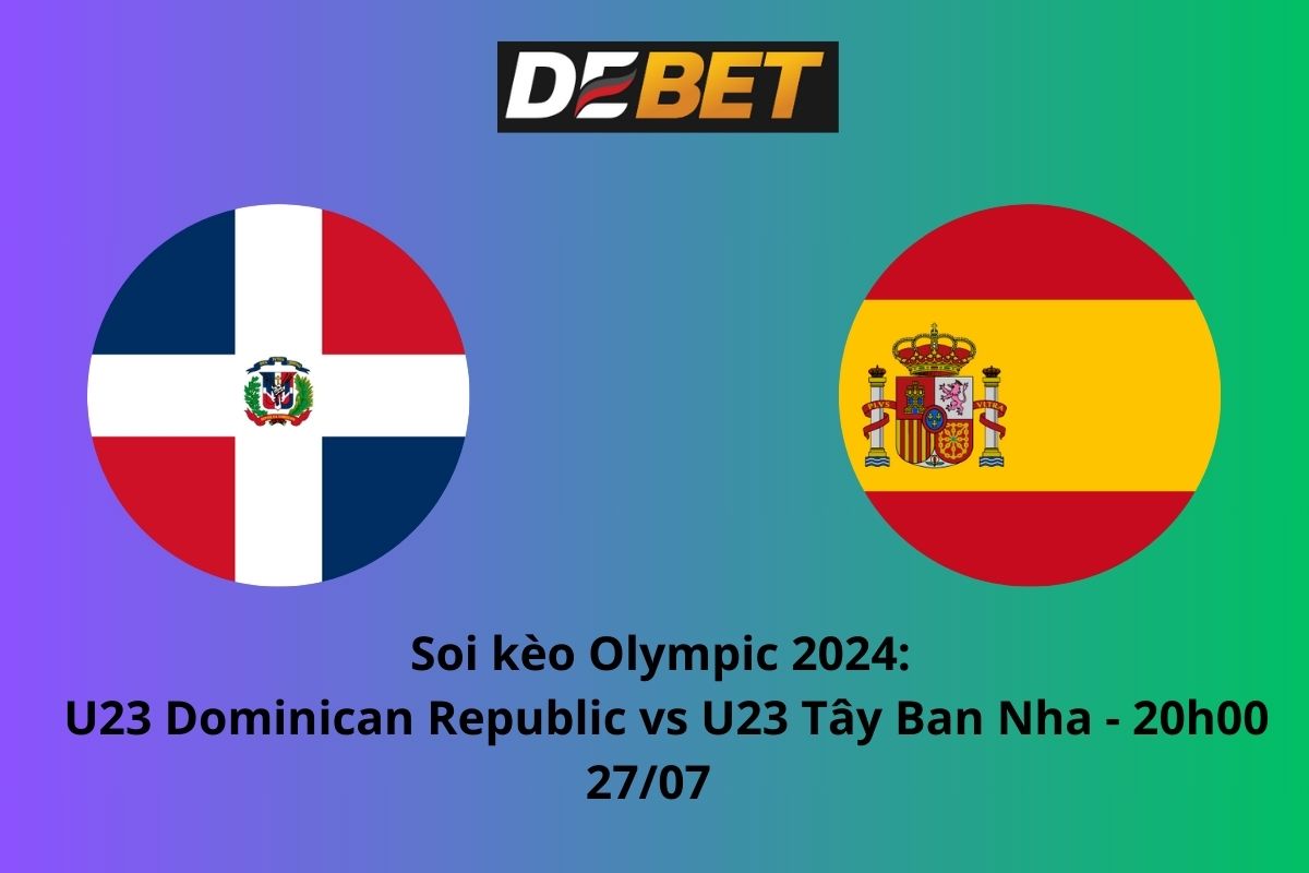 Soi kèo U23 Cộng hòa Dominica vs U23 Tây Ban Nha 20h00 ngày 27/07/2024 – Olympic 2024