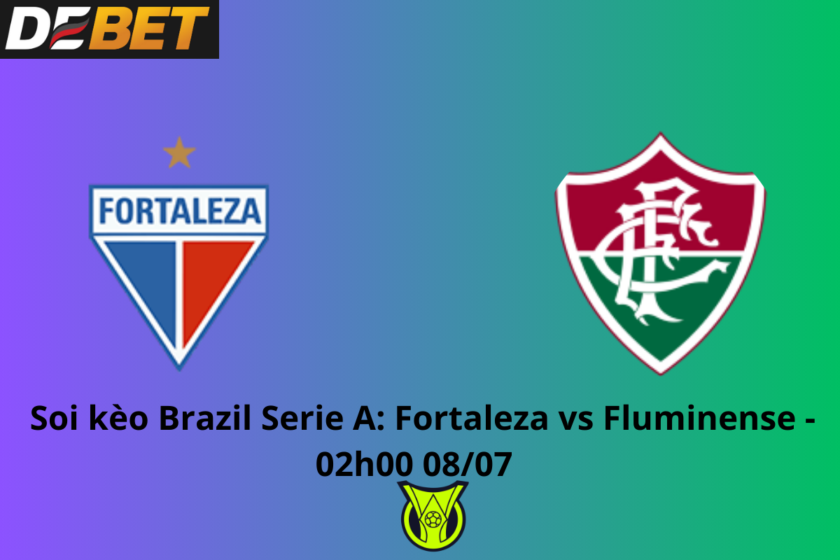 Soi kèo Fortaleza EC vs Fluminense RJ 02h00 ngày 08/07/2024 – VĐQG Brazil