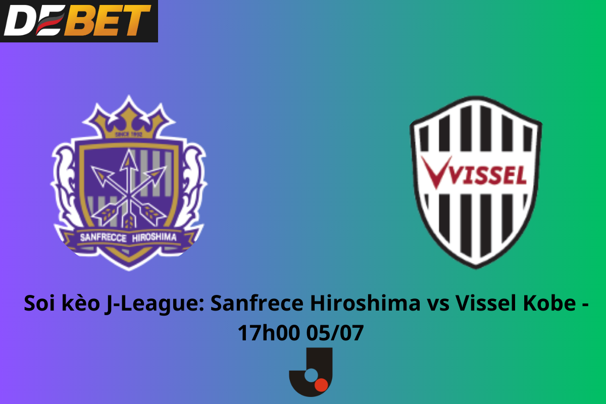 Soi kèo Sanfrecce Hiroshima vs Vissel Kobe 17h00 ngày 05/07/2024 – J-League 2024