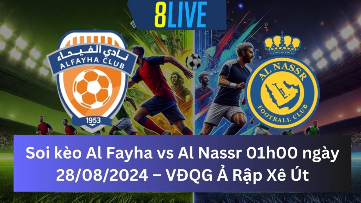 Soi kèo Al Fayha vs Al Nassr 01h00 ngày 28/08/2024 – VĐQG Ả Rập Xê Út