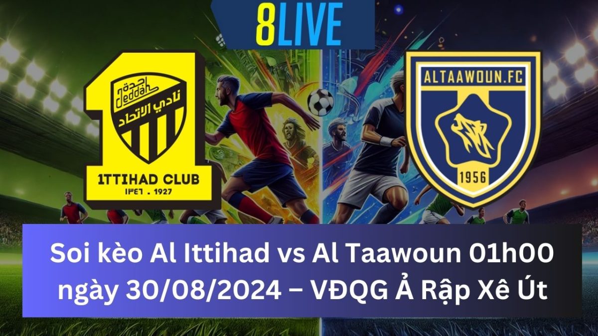 Soi kèo Al Ittihad vs Al Taawoun 01h00 ngày 30/08/2024 – VĐQG Ả Rập Xê Út