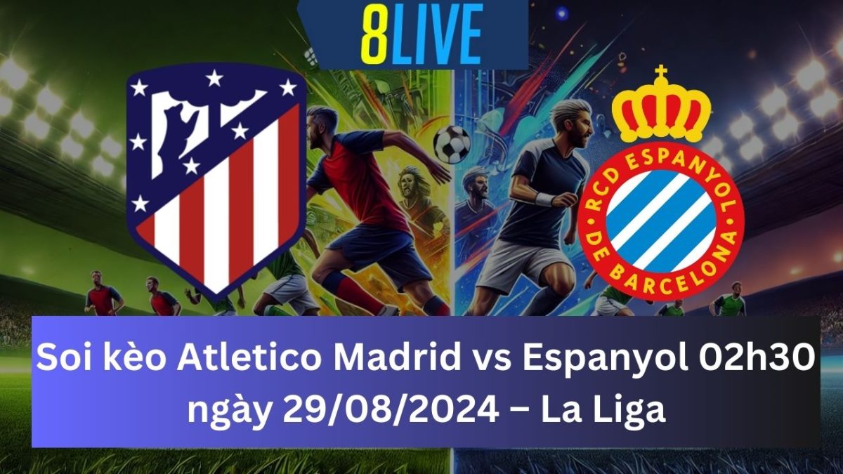 Soi kèo Atletico Madrid vs Espanyol 02h30 ngày 29/08/2024 – La Liga