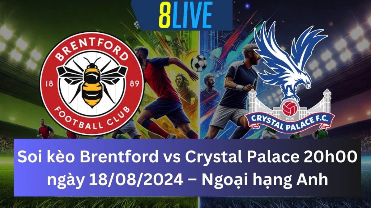 Soi kèo Brentford vs Crystal Palace 20h00 ngày 18/08/2024 – Ngoại hạng Anh