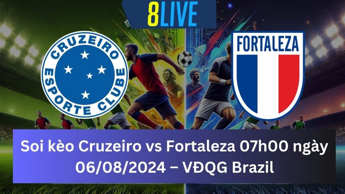 Soi kèo Cruzeiro vs Fortaleza 07h00 ngày 06/08/2024 – VĐQG Brazil