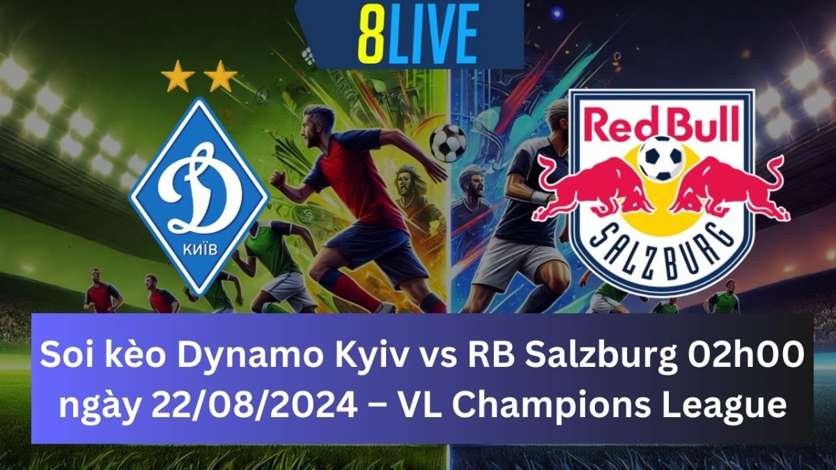 Soi kèo Dynamo Kyiv vs RB Salzburg 02h00 ngày 22/08/2024 – Champions League