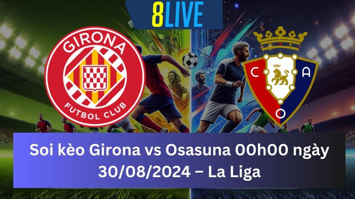 Soi kèo Girona vs Osasuna 00h00 ngày 30/08/2024 – La Liga