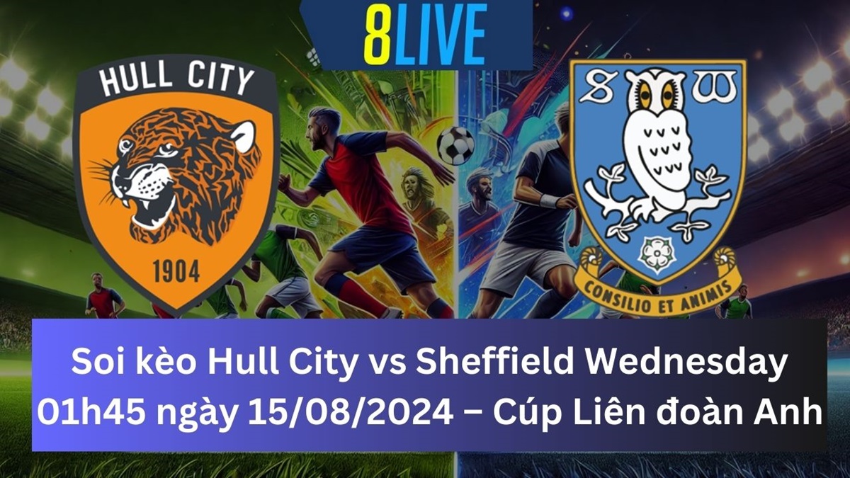 Soi kèo Hull City vs Sheffield Wednesday 01h45 ngày 15/08/2024 – Cúp Liên đoàn Anh