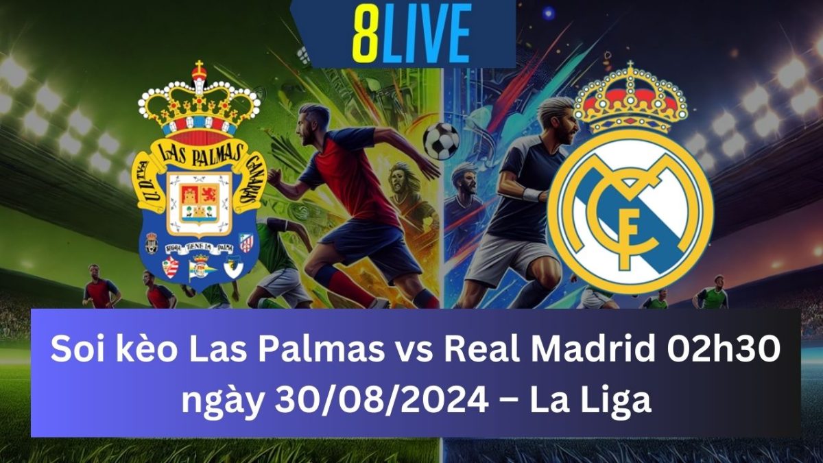 Soi kèo Las Palmas vs Real Madrid 02h30 ngày 30/08/2024 – La Liga