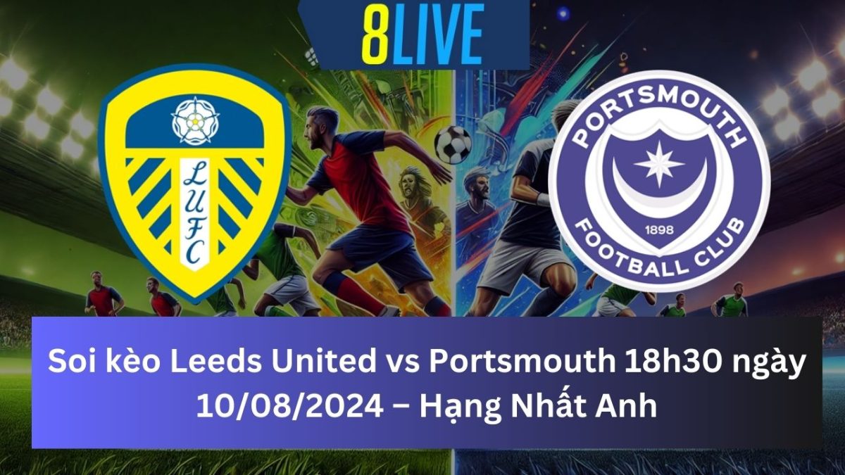 Soi kèo Leeds United vs Portsmouth 18h30 ngày 10/08/2024 – Hạng Nhất Anh