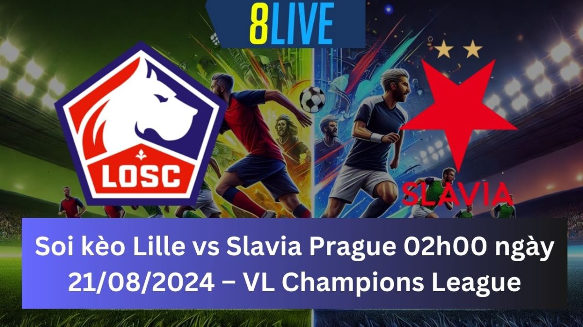 Soi kèo Lille vs Slavia Prague 02h00 ngày 21/08/2024 – Champions League