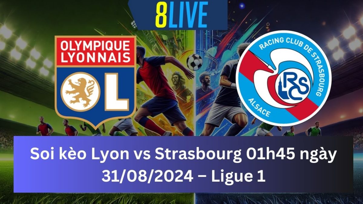 Soi kèo Lyon vs Strasbourg 01h45 ngày 31/08/2024 – Ligue 1