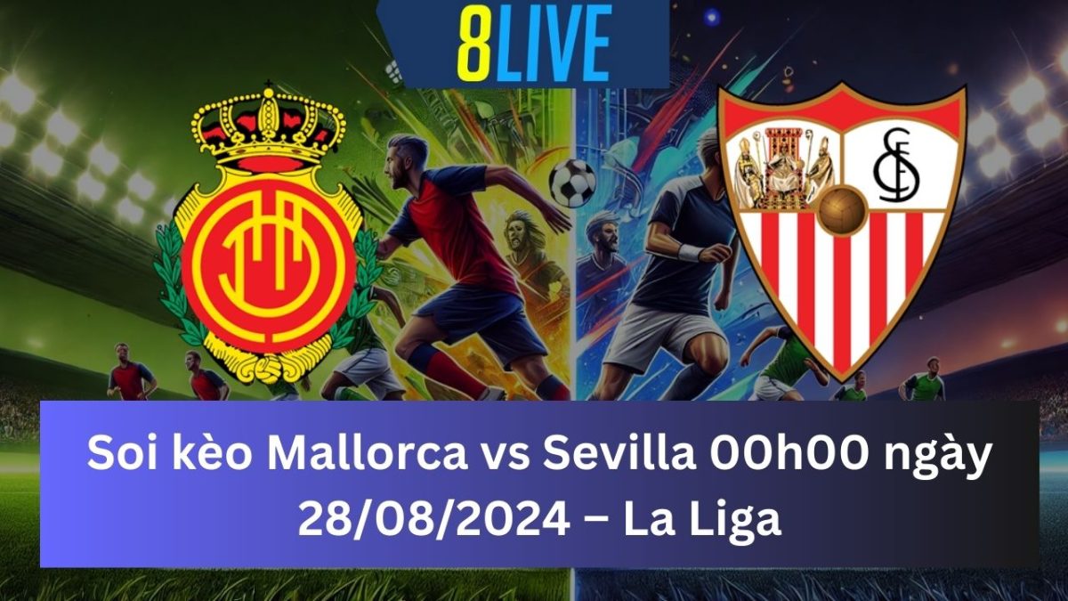 Soi kèo Mallorca vs Sevilla 00h00 ngày 28/08/2024 – La Liga