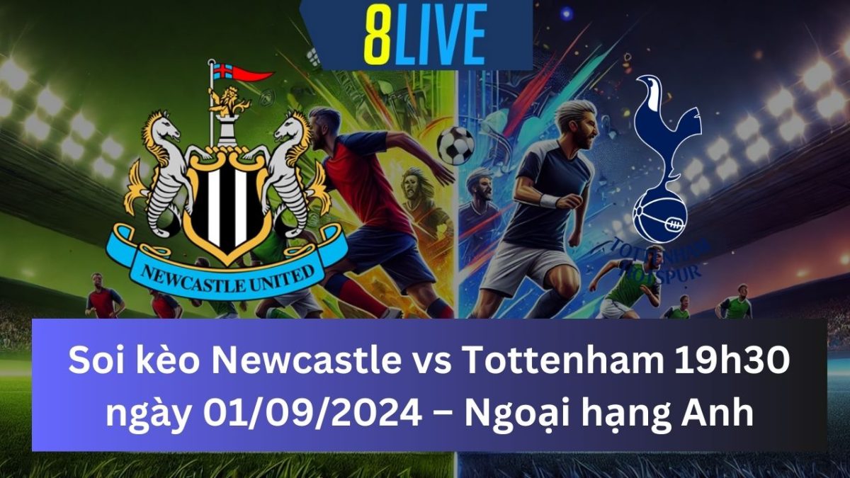 Soi kèo Newcastle vs Tottenham 19h30 ngày 01/09/2024 – Ngoại hạng Anh