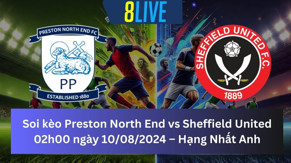 Soi kèo Preston North End vs Sheffield United 02h00 ngày 10/08/2024 – Hạng Nhất Anh