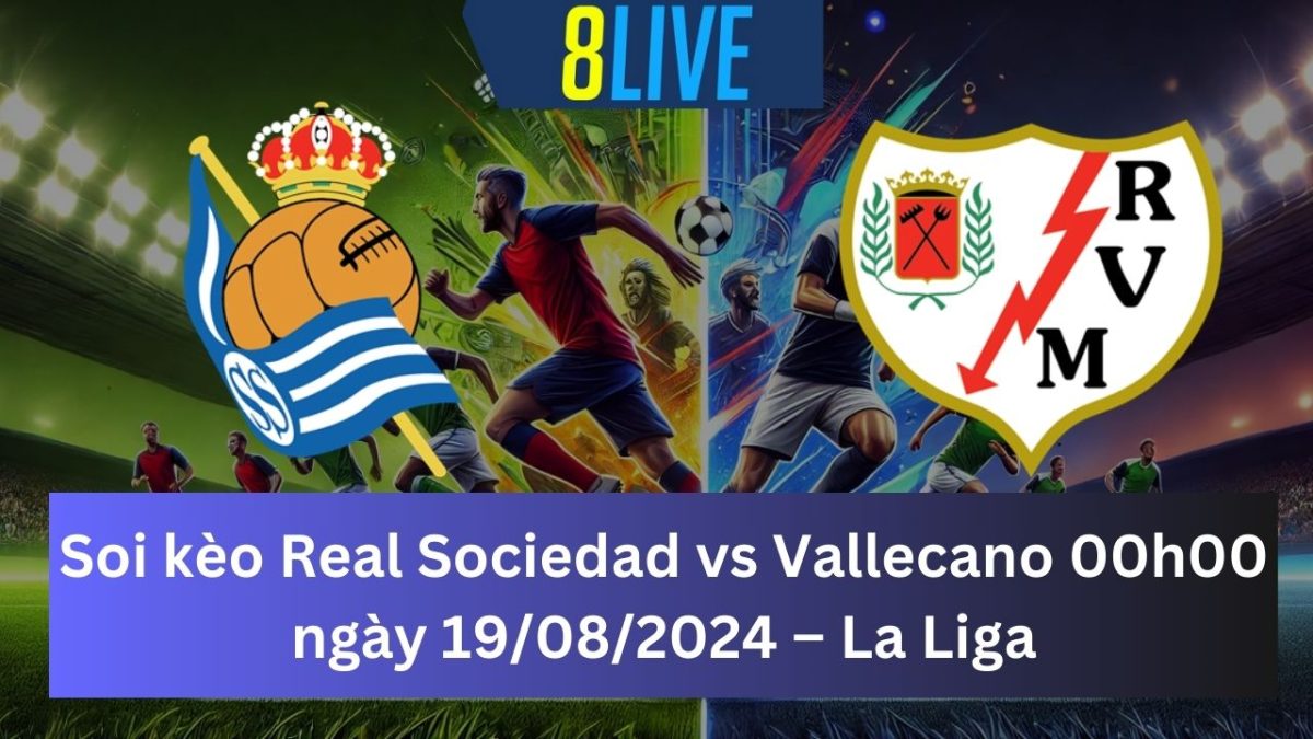 Soi kèo Real Sociedad vs Vallecano 00h00 ngày 19/08/2024 – La Liga