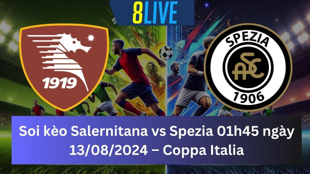 Soi kèo Salernitana vs Spezia 01h45 ngày 13/08/2024 – Coppa Italia