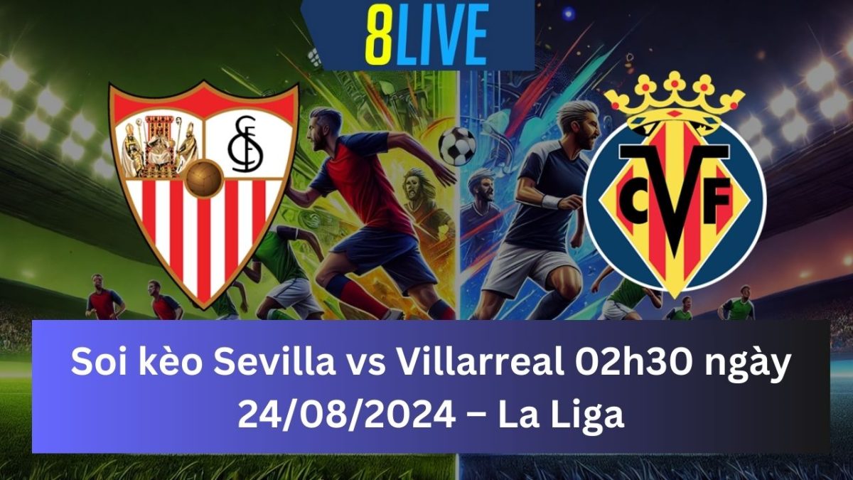 Soi kèo Sevilla vs Villarreal 02h30 ngày 24/08/2024 – La Liga