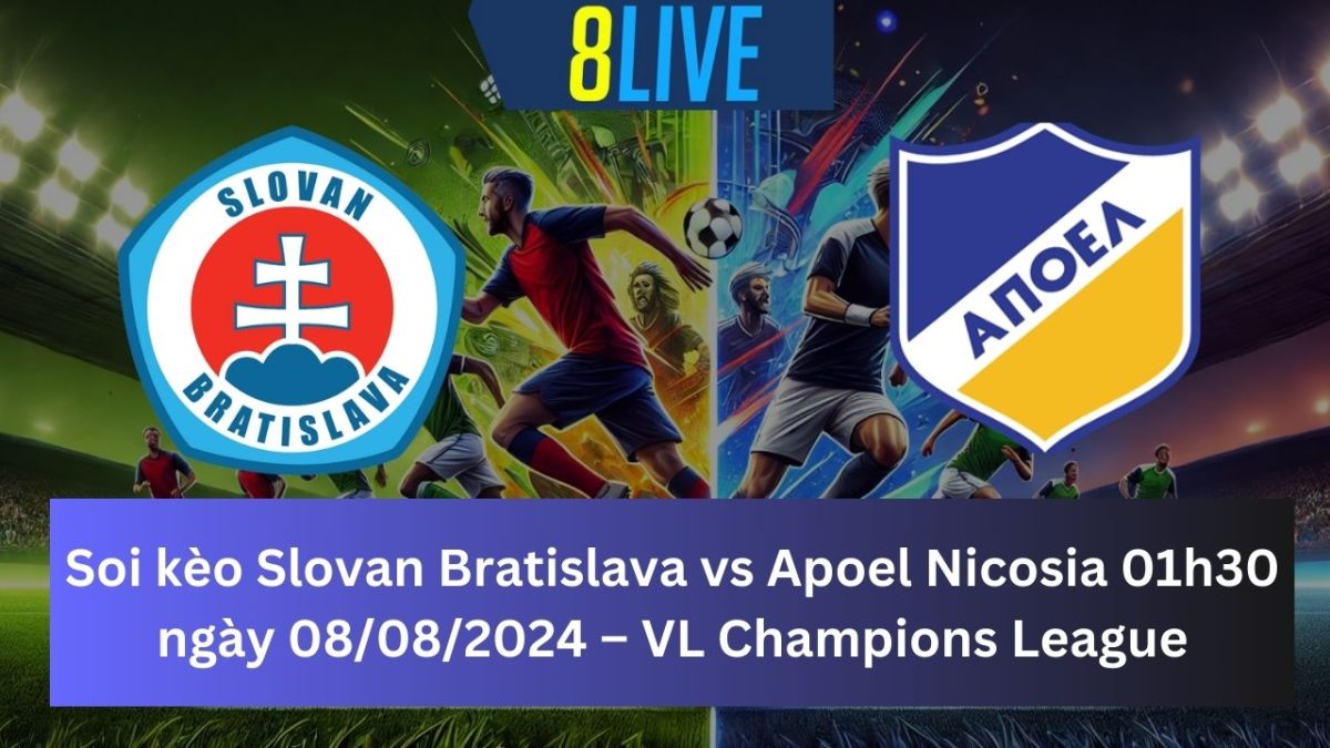 Soi kèo Slovan Bratislava vs Apoel Nicosia 01h30 ngày 08/08/2024 – Vòng loại Champions League