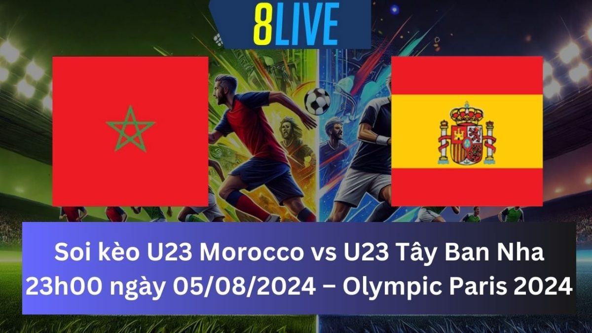 Soi kèo U23 Morocco vs U23 Tây Ban Nha 23h00 ngày 05/08/2024 – Bán kết Olympic Paris 2024