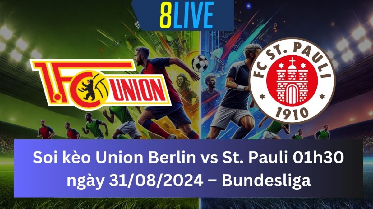 Soi kèo Union Berlin vs St. Pauli 01h30 ngày 31/08/2024 – Bundesliga