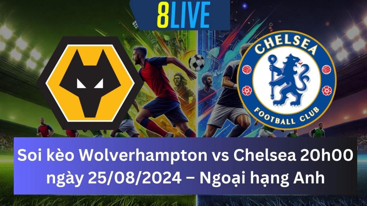 Soi kèo Wolverhampton vs Chelsea 20h00 ngày 25/08/2024 – Ngoại hạng Anh