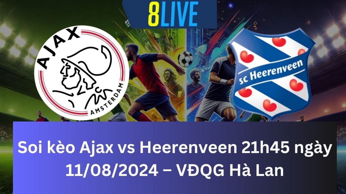 Soi kèo Ajax Amsterdam vs Heerenveen 21h45 ngày 11/08/2024 – VĐQG Hà Lan