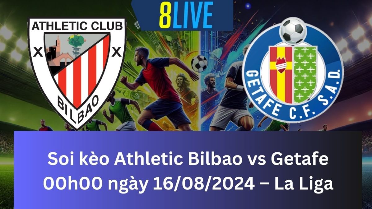 Soi kèo Athletic Bilbao vs Getafe 00h00 ngày 16/08/2024 – La Liga