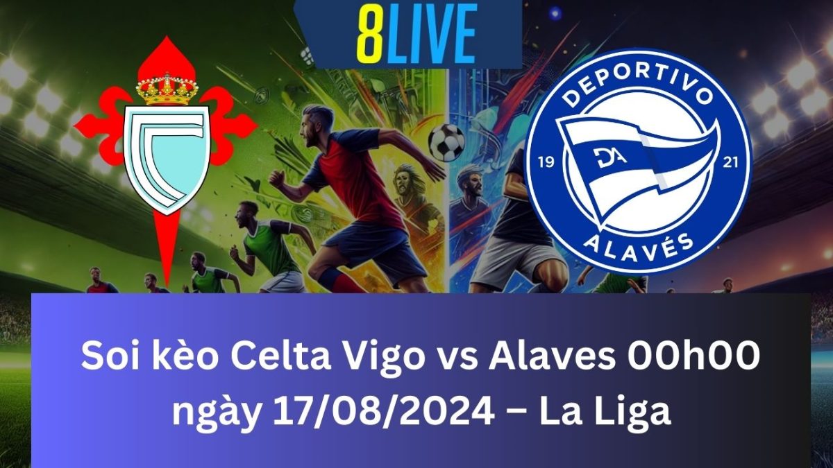 Soi kèo Celta Vigo vs Alaves 00h00 ngày 17/08/2024 – La Liga