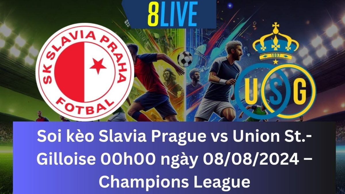 Soi kèo Slavia Prague vs Union St.-Gilloise 00h00 ngày 08/08/2024 – Champions League