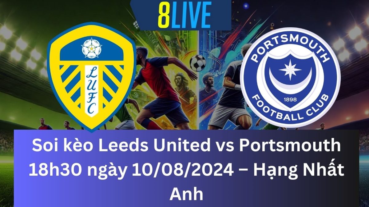 Soi kèo Leeds United vs Portsmouth 18h30 ngày 10/08/2024 – Hạng Nhất Anh