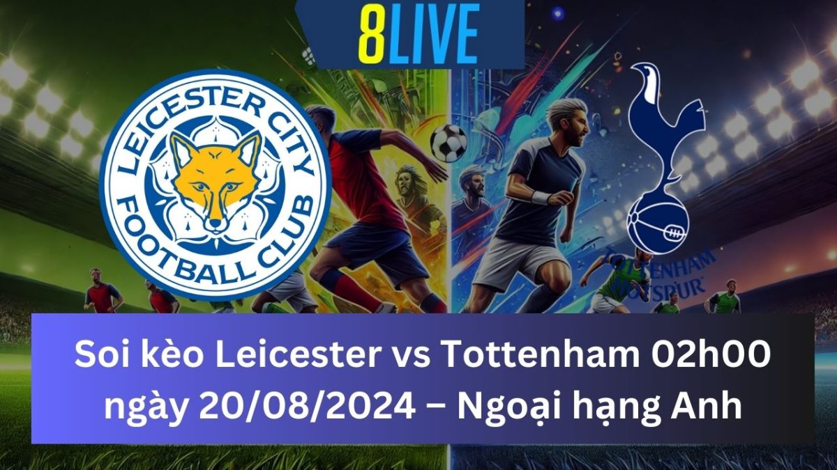 Soi kèo Leicester vs Tottenham 02h00 ngày 20/08/2024 – Ngoại hạng Anh