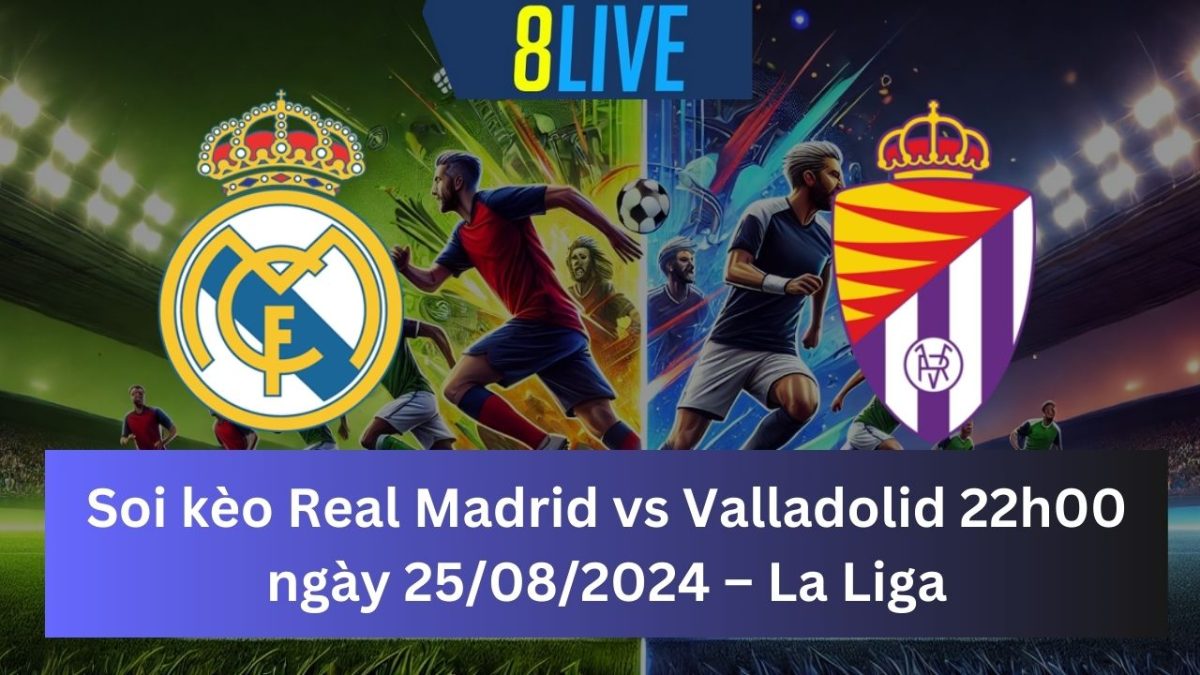 Soi kèo Real Madrid vs Valladolid 22h00 ngày 25/08/2024 – La Liga