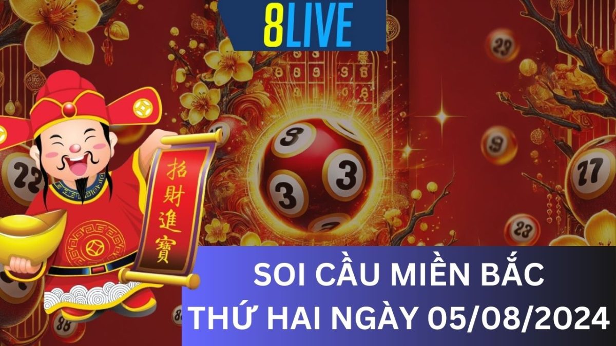 8Live Soi cầu XSMB 05/08/2024 – Dự đoán XSMB hôm nay