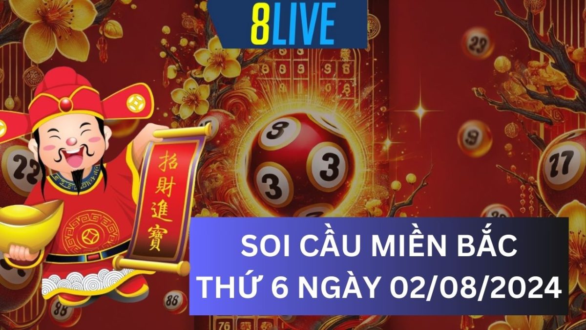 8Live Soi cầu XSMB 02/08/2024 - Dự đoán XSMB hôm nay